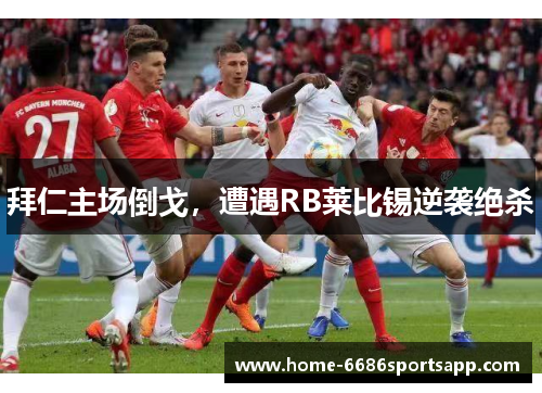 拜仁主场倒戈，遭遇RB莱比锡逆袭绝杀