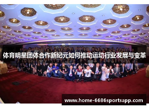 体育明星团体合作新纪元如何推动运动行业发展与变革