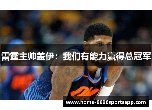 雷霆主帅盖伊：我们有能力赢得总冠军