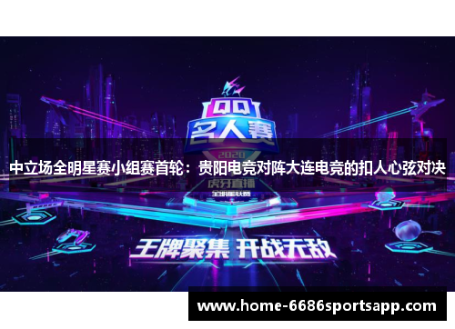 中立场全明星赛小组赛首轮：贵阳电竞对阵大连电竞的扣人心弦对决