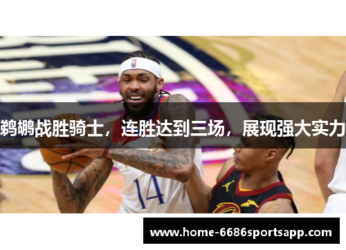 鹈鹕战胜骑士，连胜达到三场，展现强大实力